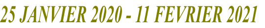 25 JANVIER 2020 - 11 FEVRIER 2021
